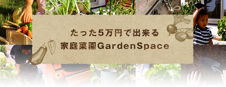 たった5万円で出来る家庭菜園GardenSpace